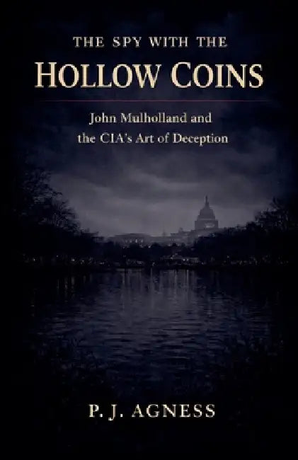The Spy with the Hollow Coins: John Mulholland and the CIA's Art of Deception by P. J. Agness