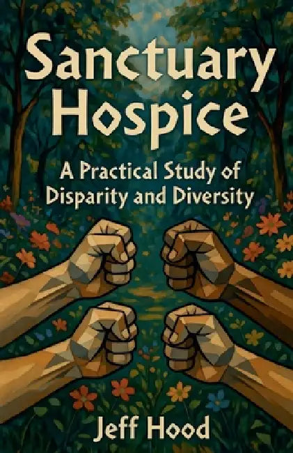 Sanctuary Hospice: A Practical Study of Disparity and Diversity by Jeff Hood