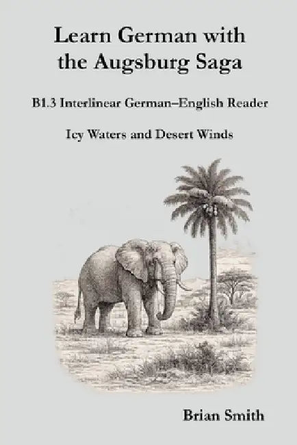 Learn German with the Augsburg Saga - B1.3 Interlinear German-English Reader by Brian Smith