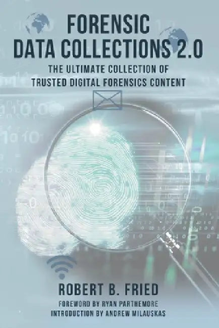 Forensic Data Collections 2.0: The Ultimate Collection of Trusted Digital Forensics Content by Robert B. Fried
