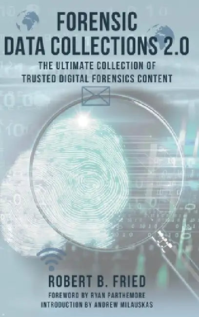 Forensic Data Collections 2.0: The Ultimate Collection of Trusted Digital Forensics Content by Robert B. Fried