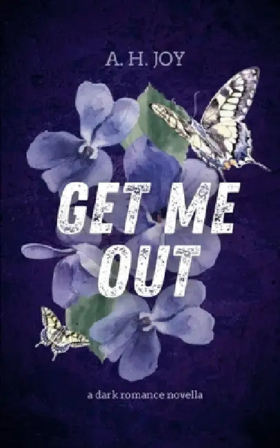 Get Me Out: A Dark Romance Novella by A. H. Joy