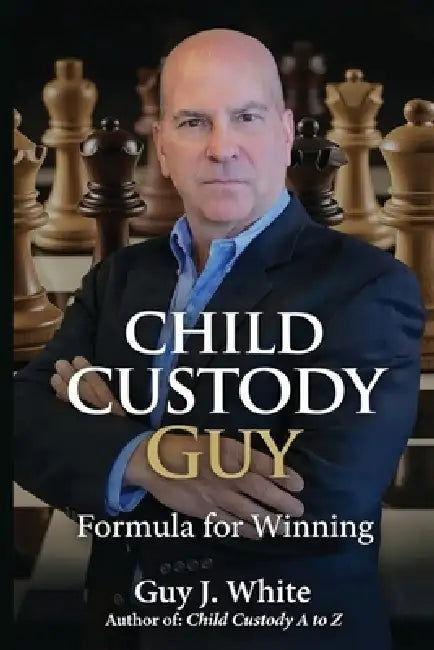Child Custody Guy: Formula for Winning by Guy J. White
