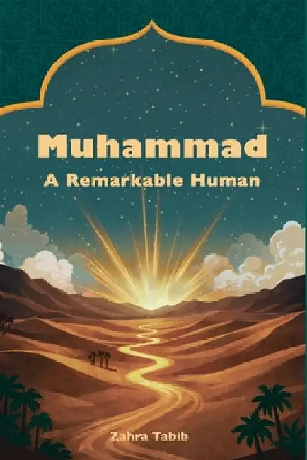 Muhammad: A Remarkable Human by Zahra Tabib, Somaye Satari
