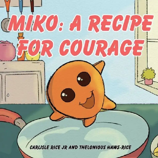 Miko: A Recipe For Courage by Carlisle Rice, Thelonious Haws-Rice
