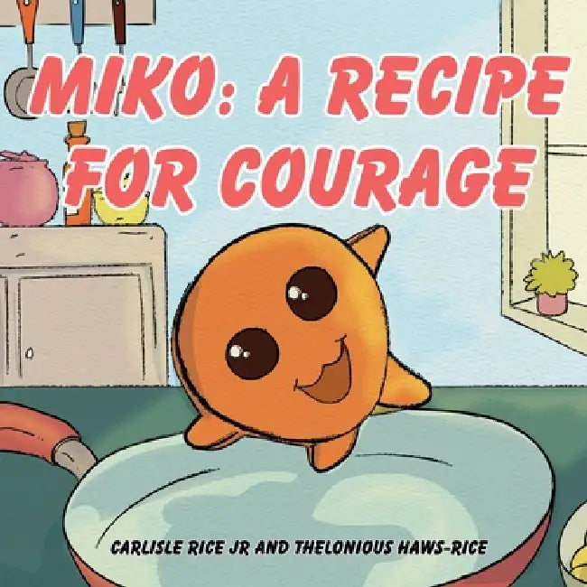 Miko: A Recipe For Courage by Carlisle Rice, Thelonious Haws-Rice