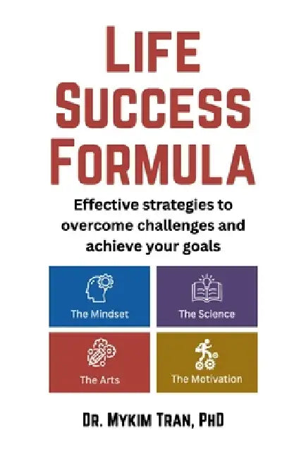 Life Success Formula: Effective strategies to overcome challenges and achieve your goals by Mykim Tran