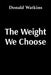 The Weight We Choose by Donald Watkins