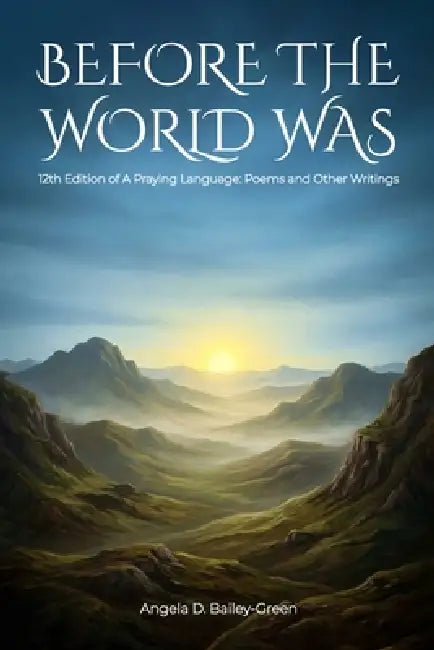 Before The World Was by Angela D. Bailey-Green