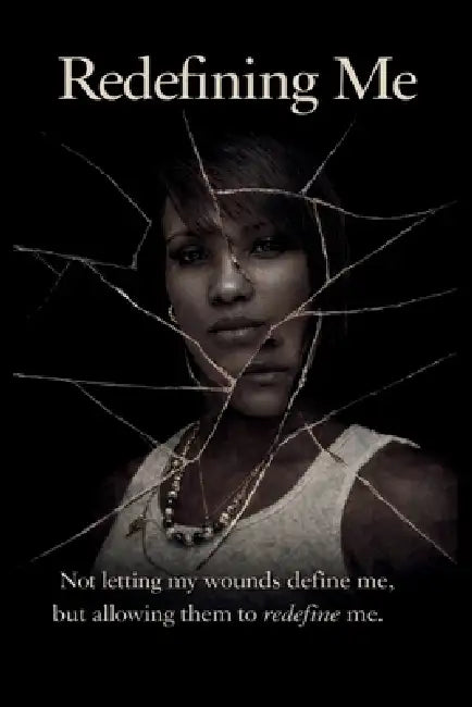 Redefining Me: Not letting my wounds define me, but allowing them to redefine me. by Tiffany Harris