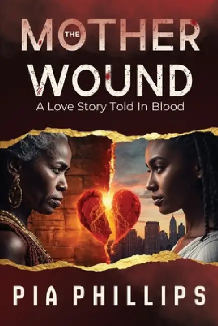 The Mother Wound: A Love Story Told In Blood by Pia Phillips