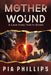 The Mother Wound: A Love Story Told In Blood by Pia Phillips
