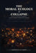 The Moral Ecology of Collapse: Essays on Inequality, Complexity, and the Instability of Democratic Societies by Lawrence Kunkel