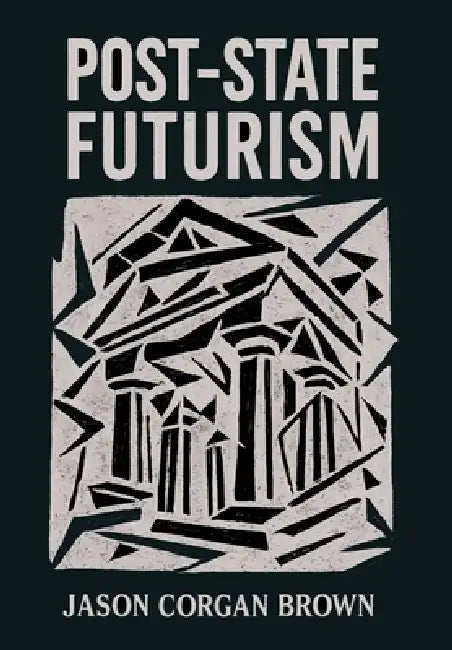 Post-State Futurism by Jason Corgan Brown