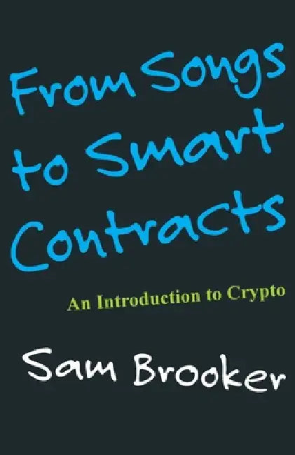From Songs to Smart Contracts- An Introduction to Cyrpto by Sam Brooker