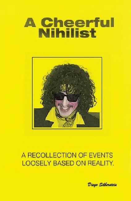 A Cheerful Nihilist - A recollection of events loosely based on reality by Diego Silberstein