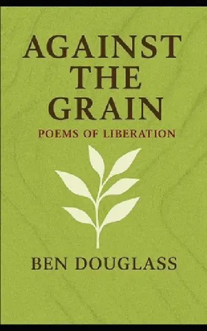 Against the Grain: Poems of Liberation by Ben Douglass