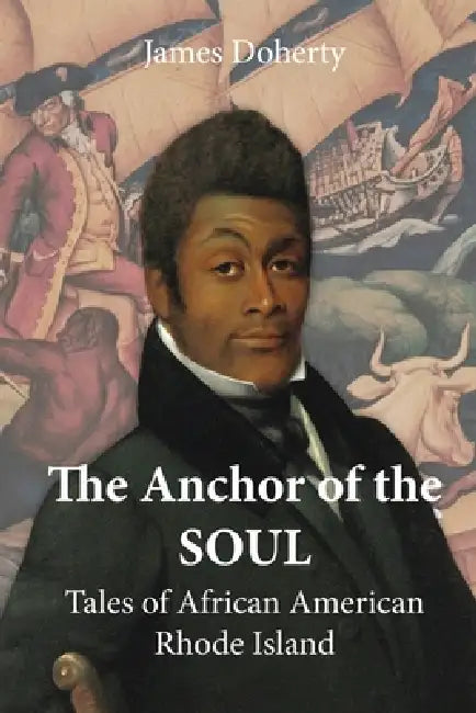 The Anchor of the Soul: Tales of African American Rhode Island by James Doherty