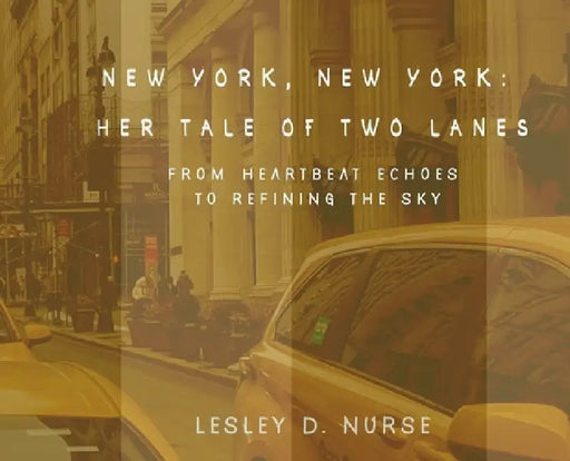 New York, New York: Her Tale of Two Lanes: From Heartbeat Echoes to Refining the Sky by Lesley D. Nurse, Lesley D. Nurse