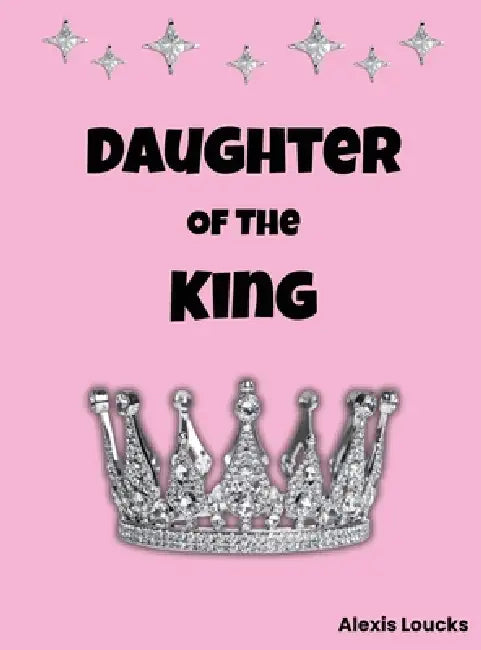 Daughter of the King by Alexis K. Loucks