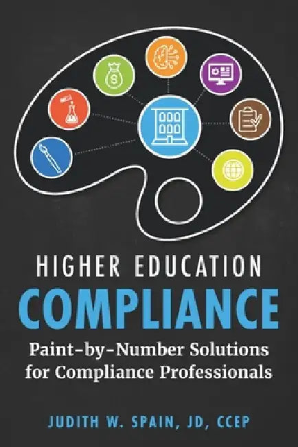 Higher Education Compliance: Paint-by-Number Solutions for Compliance Professionals by Judith W. Spain Jd