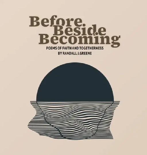 Before Beside Becoming: Poems of Faith and Togetherness by Randall J. Greene