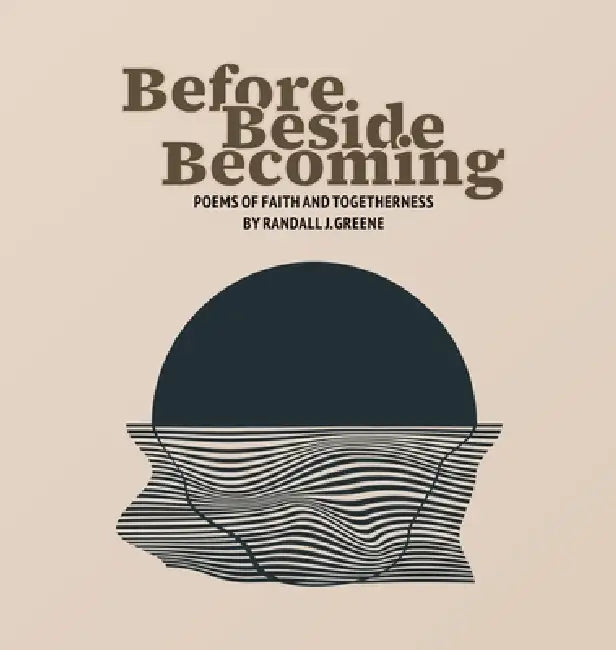 Before Beside Becoming: Poems of Faith and Togetherness by Randall J. Greene