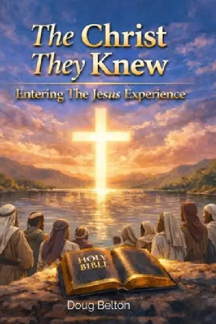 The Christ They Knew: Entering The Jesus Experience by Douglas Belton