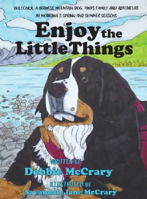 Enjoy the Little Things: A Bernese Mountain Dog's Montana Adventure by Debbie McCrary, Savannah Jane McCrary