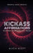 Kickass Affirmations: The Mechanics of Crafting Affirmations That Work by Alicia Scott