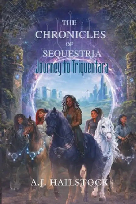 The Chronicles of Sequestria: Journey to Triqentara by A. J. Hailstock, Daisy Blue Publishing