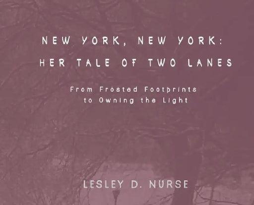 New York, New York: Her Tale of Two Lanes: From Frosted Footprints to Owning the Light by Lesley D. Nurse, Lesley D. Nurse