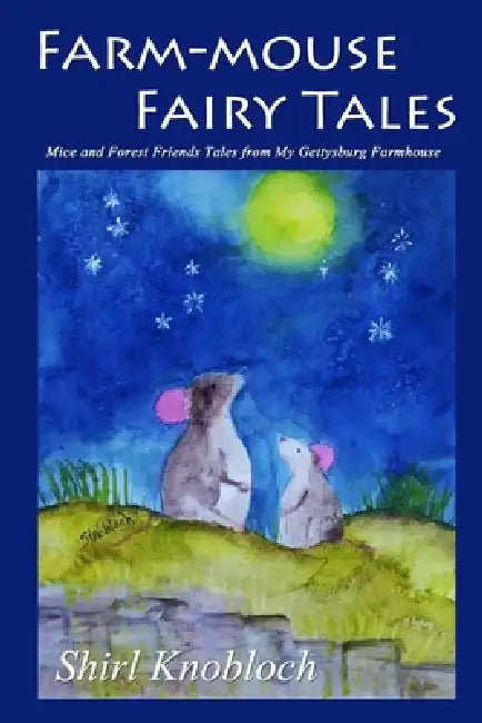Farm-mouse Fairy Tales: Mice and Forest Friends Tales from My Gettysburg Farmhouse by Shirl Knobloch