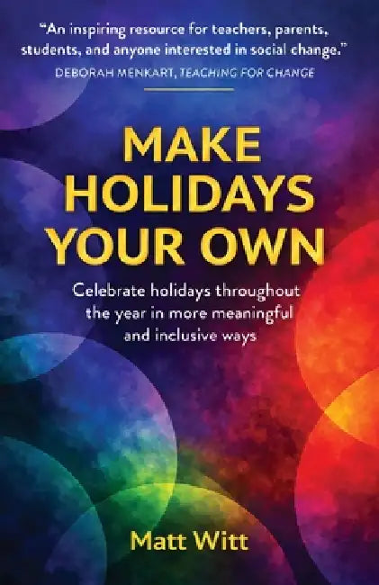 Make Holidays Your Own: Celebrate holidays throughout the year in more meaningful and inclusive ways by Matt Witt