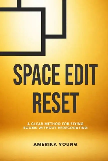 Space Edit Reset: A Clear Method For Fixing Rooms Without Redecorating by Amerika Young, Patricia Urban