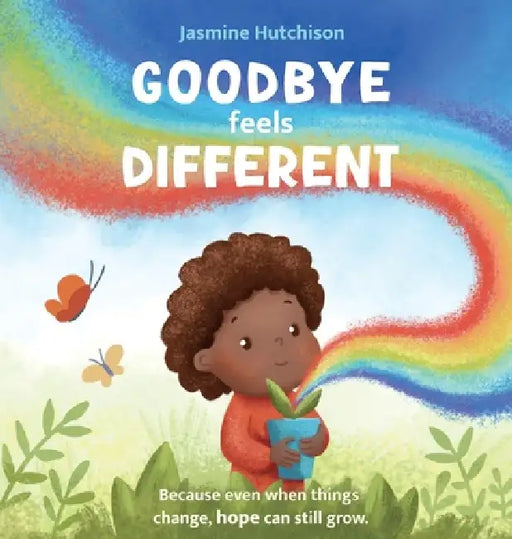 Goodbye Feels Different: Because even when things change, hope can still grow by Jasmine Hutchison, Eleonora Petrova