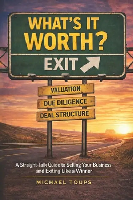 What's It Worth?: A Straight-Talk Guide to Selling Your Business and Exiting Like a Winner by Michael Toups