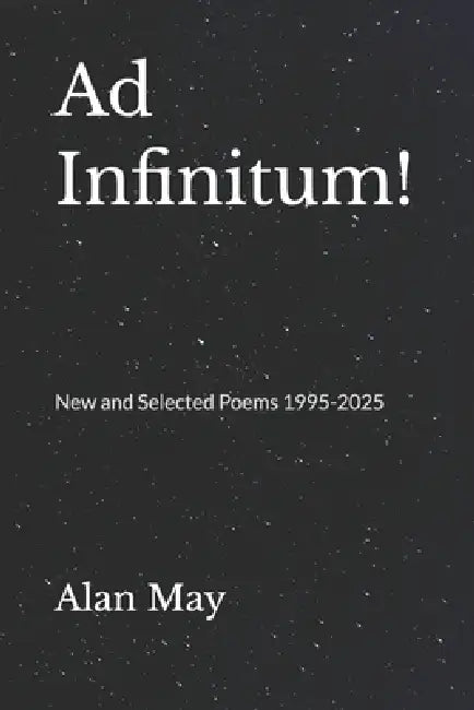 Ad Infinitum: New and Selected Poems 1995-2025 by Alan May