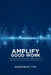Ampilfy Good Work: Effective, Ethical AI for Mission-driven Work by Karen Boyd