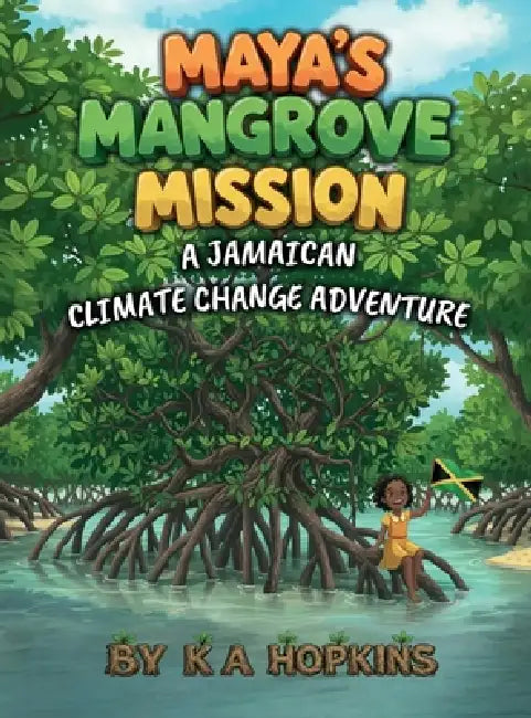 Maya's Mangrove Mission: A Jamaican Climate Change Adventure by K. A. Hopkins