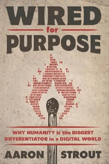 Wired for Purpose: Why HUMANITY is the BIGGEST DIFFERENTIATOR in a DIGITAL WORLD by Aaron Strout