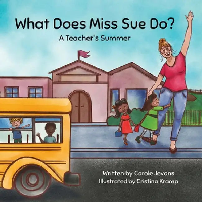 What Does Miss Sue Do?: A Teacher's Summer by Carole Jevons, Cristina Kramp, Erika Klimecky