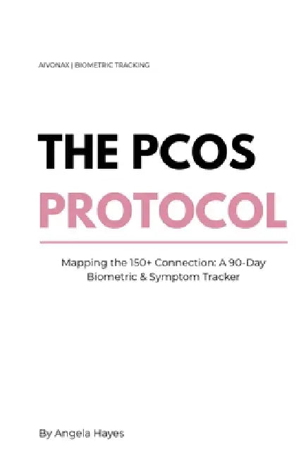 The PCOS Protocol: Mapping the 150+ Connection: a 90-Day Biometric & Symptom Tracker by Angela Hayes