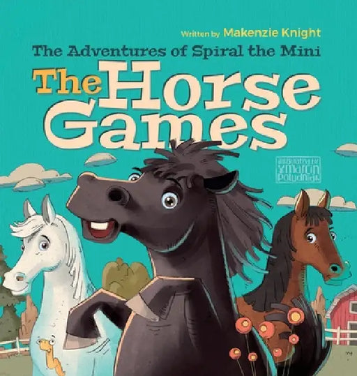 The Adventures of Spiral the Mini, The Horse Games by Makenzie Knight, Marcin Poludniak, Katie Heit
