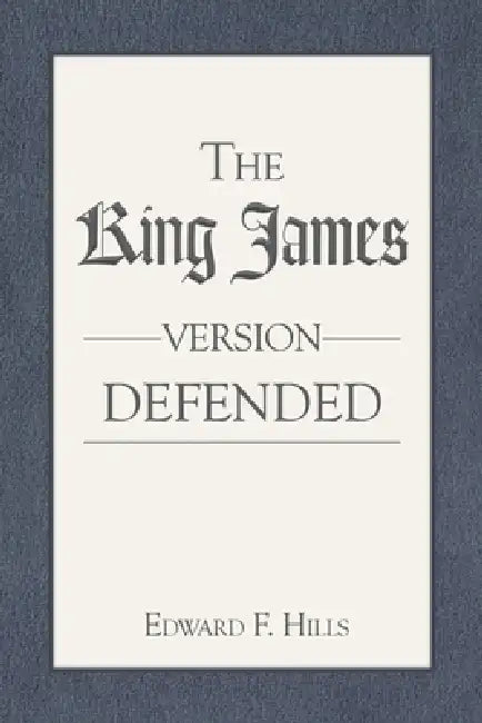 The King James Version Defended by Edward F. Hills