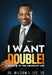 I Want Double! 40 Days to the Abundant Life by William J. Lee