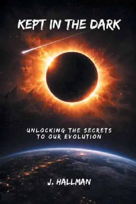 Kept In The Dark: Unlocking the Secrets to Our Evolution by J. Hallman
