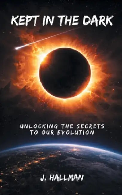 Kept In The Dark: Unlocking the Secrets to Our Evolution by J. Hallman