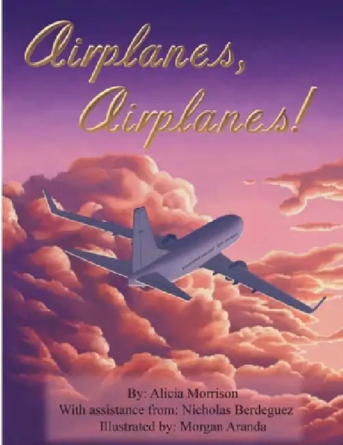 Airplanes, Airplanes! by Alicia Morrison, Morgan Aranda, Nicholas Berdeguez