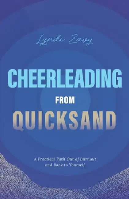 Cheerleading from Quicksand: A Practical Path Out of Burnout and Back to Yourself by Lyndi Zavy